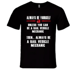 Always Be Yourself Rail Vehicle Mechanic Occupation T Shirt