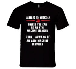 Always Be Yourself ATM Machine Servicer Occupation T Shirt