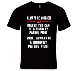 Always Be Yourself Highway Patrol Pilot Occupation T Shirt