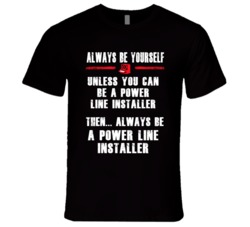 Always Be Yourself Power-Line Installer Occupation T Shirt