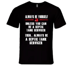 Always Be Yourself Septic Tank Servicer Occupation T Shirt