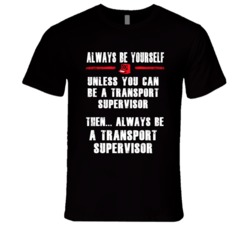Always Be Yourself Transport Supervisor Occupation T Shirt