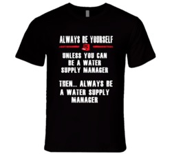 Always Be Yourself Water Supply Manager Occupation T Shirt
