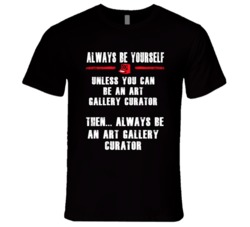 Always Be Yourself Art Gallery Curator Occupation T Shirt