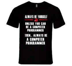 Always Be Yourself Computer Programmer Occupation T Shirt