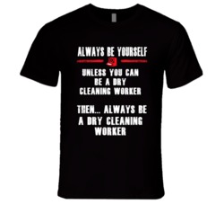 Always Be Yourself Dry Cleaning Worker Occupation T Shirt