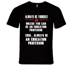 Always Be Yourself Education Professor Occupation T Shirt