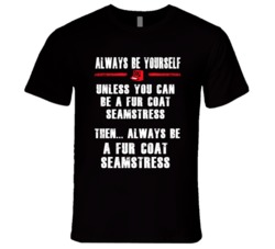 Always Be Yourself Fur Coat Seamstress Occupation T Shirt