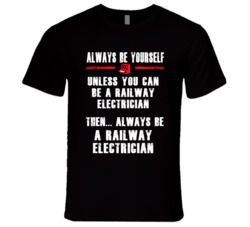 Always Be Yourself Railway Electrician Occupation T Shirt