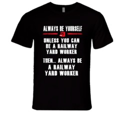 Always Be Yourself Railway Yard Worker Occupation T Shirt