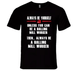 Always Be Yourself Rolling-Mill Worker Occupation T Shirt