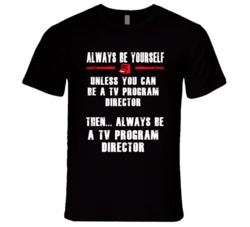 Always Be Yourself TV Program Director Occupation T Shirt