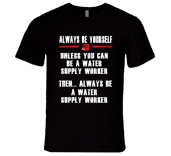Always Be Yourself Water Supply Worker Occupation T Shirt
