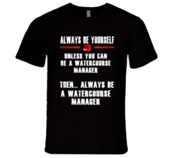 Always Be Yourself Watercourse Manager Occupation T Shirt