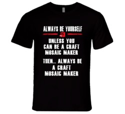 Always Be Yourself Craft Mosaic Maker Occupation T Shirt