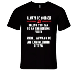 Always Be Yourself Engineering Fitter Occupation T Shirt