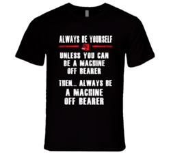 Always Be Yourself Machine Off Bearer Occupation T Shirt