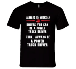 Always Be Yourself Power Truck Driver Occupation T Shirt