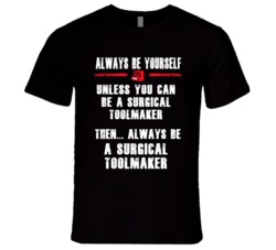 Always Be Yourself Surgical Toolmaker Occupation T Shirt