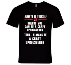 Always Be Yourself Craft Upholsterer Occupation T Shirt