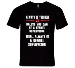 Always Be Yourself Kennel Supervisor Occupation T Shirt