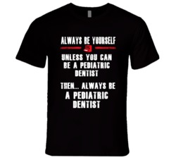Always Be Yourself Pediatric Dentist Occupation T Shirt