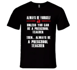 Always Be Yourself Preschool Teacher Occupation T Shirt