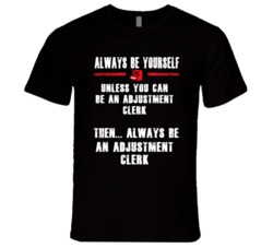 Always Be Yourself Adjustment Clerk Occupation T Shirt