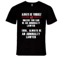 Always Be Yourself Admiralty Lawyer Occupation T Shirt