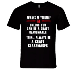 Always Be Yourself Craft Glassmaker Occupation T Shirt