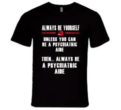Always Be Yourself Psychiatric Aide Occupation T Shirt