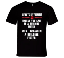 Always Be Yourself Building Fitter Occupation T Shirt