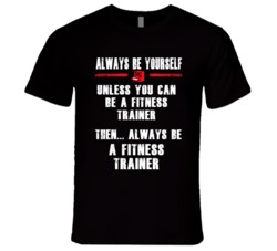 Always Be Yourself Fitness Trainer Occupation T Shirt