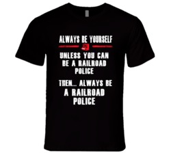 Always Be Yourself Railroad Police Occupation T Shirt