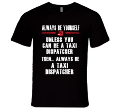 Always Be Yourself Taxi Dispatcher Occupation T Shirt