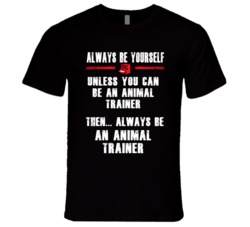 Always Be Yourself Animal Trainer Occupation T Shirt