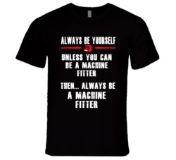 Always Be Yourself Machine Fitter Occupation T Shirt