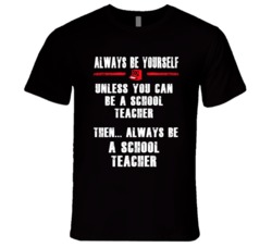 Always Be Yourself School Teacher Occupation T Shirt