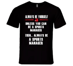 Always Be Yourself Sports Manager Occupation T Shirt