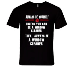 Always Be Yourself Window Cleaner Occupation T Shirt