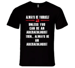 Always Be Yourself Archaeologist Occupation T Shirt