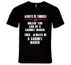 Always Be Yourself Cabinet Maker Occupation T Shirt