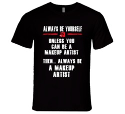 Always Be Yourself Makeup Artist Occupation T Shirt