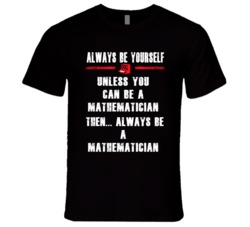 Always Be Yourself Mathematician Occupation T Shirt