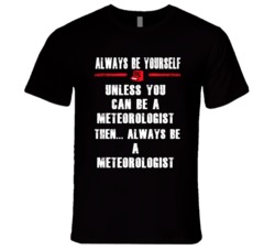 Always Be Yourself Meteorologist Occupation T Shirt