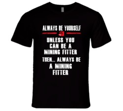 Always Be Yourself Mining Fitter Occupation T Shirt