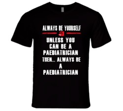Always Be Yourself Paediatrician Occupation T Shirt