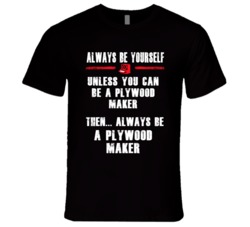 Always Be Yourself Plywood Maker Occupation T Shirt