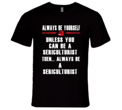 Always Be Yourself Sericulturist Occupation T Shirt