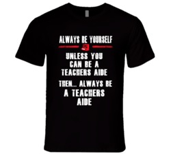 Always Be Yourself Teachers Aide Occupation T Shirt